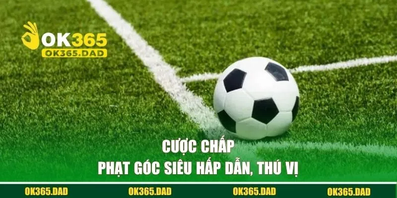 Cược chấp phạt góc siêu hấp dẫn, thú vị