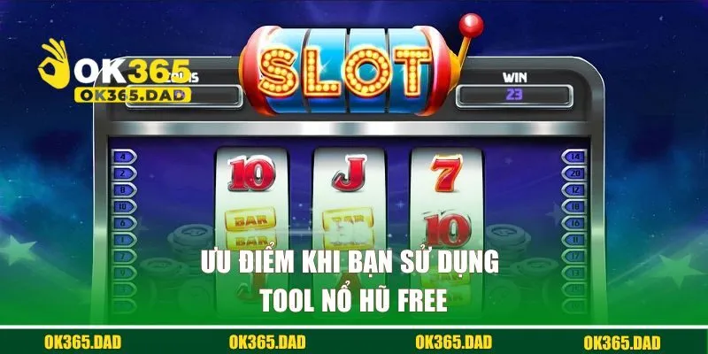 Ưu điểm khi bạn sử dụng tool nổ hũ free